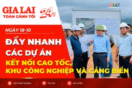 Toàn cảnh Gia Lai 24h: Đẩy nhanh các dự án kết nối cao tốc, khu công nghiệp và cảng biển