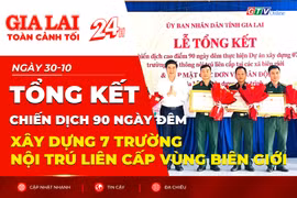 Toàn cảnh Gia Lai 24h: Tổng kết chiến dịch 90 ngày đêm xây dựng 7 trường nội trú liên cấp vùng biên giới