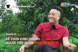 Chuyện Người Gia Lai (số thứ 10): Kế thừa kinh doanh, người tiếp quản được gì và mất gì?