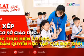 Điểm tin trưa: Sắp xếp các cơ sở giáo dục: Không thực hiện cơ học, bảo đảm quyền học tập của học sinh