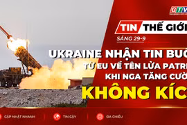 Bản tin thế giới ngày 29-9: Ukraine nhận tin buồn từ EU về tên lửa Patriot khi Nga tăng cường không kích