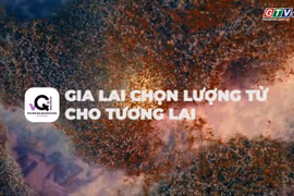 Gia Lai chọn lượng tử cho tương lai