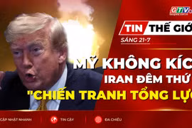 Tin thế giới ngày 21-7: Mỹ không kích Iran đêm thứ 10 sau tuyên bố "chiến tranh tổng lực" của Tehran
