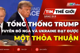 Tin thế giới ngày 15-9: Tổng thống Trump tuyên bố Nga và Ukraine đạt được một thỏa thuận