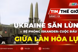 Tin thế giới ngày 1-9: Ukraine săn lùng bệ phóng Iskander: Cuộc đấu trí giữa làn hỏa lực