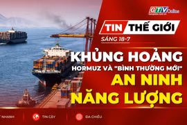 Tin thế giới ngày 18-7: Khủng hoảng Hormuz và "bình thường mới" của an ninh năng lượng toàn cầu