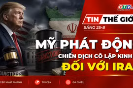 Tin thế giới ngày 25-8: Mỹ phát động chiến dịch cô lập kinh tế đối với Iran