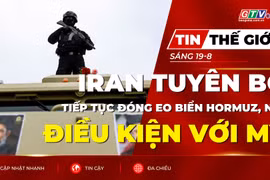 Tin thế giới ngày 19-8: Iran tuyên bố tiếp tục đóng Eo biển Hormuz, nêu điều kiện với Mỹ 