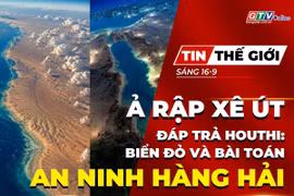 Tin thế giới ngày 16-9: Ả rập Xê út quyết đáp trả Houthi: Biển Đỏ và bài toán an ninh hàng hải