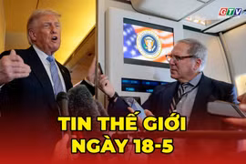 Tin thế giới ngày 18-5: Ông Trump cảnh báo Iran “không còn gì” nếu từ chối thỏa thuận hòa bình 
