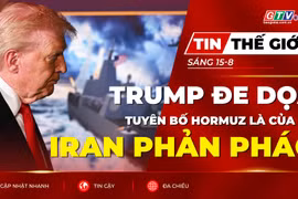 Tin thế giới ngày 15-8: Tổng thống Trump đe dọa tuyên bố Hormuz là của Mỹ, Iran phản pháo