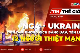 Tin thế giới ngày 17-8: Nga - Ukraine dồn dập không kích nhau bằng UAV, tên lửa, 12 người thiệt mạng 
