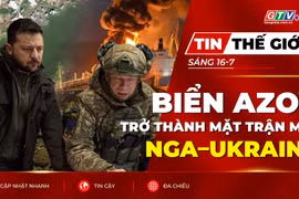 Tin thế giới ngày 16-7: Biển Azov trở thành mặt trận mới trong cuộc đối đầu Nga – Ukraine