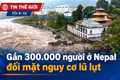 Tin thế giới tối 9-10: Gần 300.000 người ở Nepal đối mặt nguy cơ lũ lụt