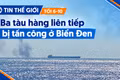 Tin thế giới tối 6-10: Ba tàu hàng liên tiếp bị tấn công ở Biển Đen