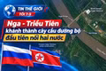 Tin thế giới tối 7-9: Nga - Triều Tiên khánh thành cây cầu đường bộ đầu tiên nối hai nước