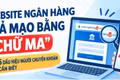 Website ngân hàng giả mạo bằng “chữ ma”: 5 dấu hiệu cần nhận biết