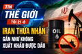 Tin thế giới tối 21-8: Iran thừa nhận gần như không xuất khẩu được dầu
