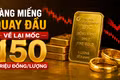 Vàng miếng quay đầu về lại mốc 150 triệu đồng/lượng