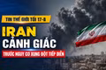 Tin thế giới tối 17-8: Iran cảnh giác trước nguy cơ xung đột tiếp diễn