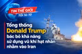 Tin thế giới tối 16-10: Tổng thống Donald Trump bác bỏ khả năng sử dụng vũ khí hạt nhân nhằm vào Iran