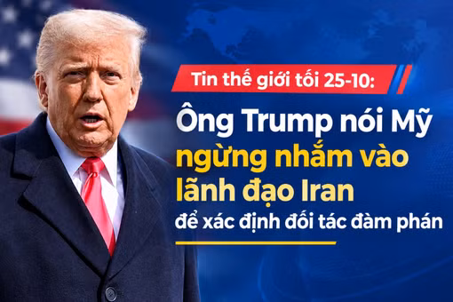 Tin thế giới tối 25-10: Ông Trump nói Mỹ ngừng nhắm vào lãnh đạo Iran để xác định đối tác đàm phán