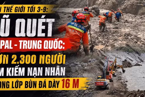Tin thế giới tối 3-9: Lũ quét Nepal - Trung Quốc: Hơn 2.300 người tìm kiếm nạn nhân trong lớp bùn đá dày 16 m