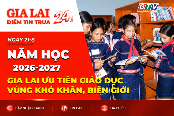 Điểm tin trưa: Năm học 2026-2027: Gia Lai ưu tiên giáo dục vùng khó khăn, biên giới