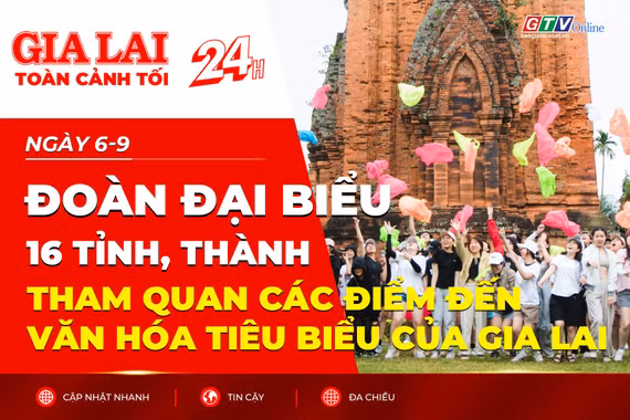 Toàn cảnh Gia Lai 24h: Đoàn đại biểu 16 tỉnh, thành tham quan các điểm đến văn hóa tiêu biểu của Gia Lai