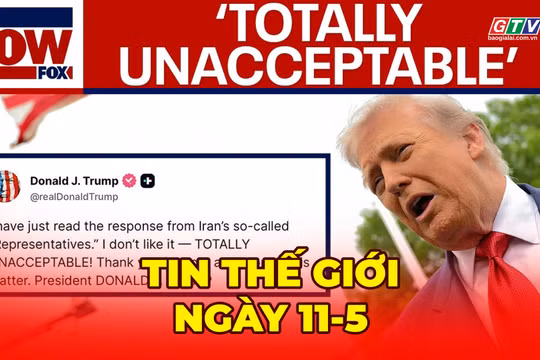 Tin thế giới ngày 11-5: Ông Trump bác đề xuất hòa bình của Iran, căng thẳng eo biển Hormuz tiếp tục leo thang 
