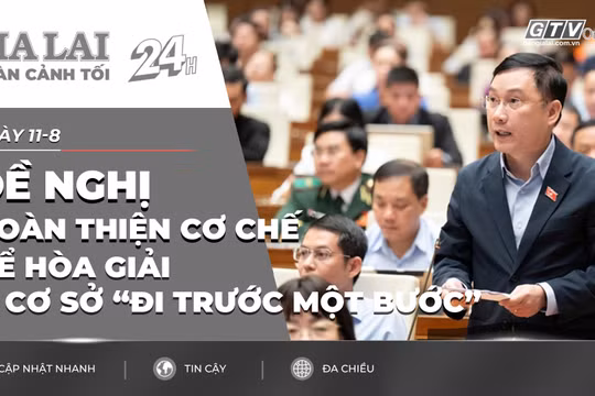 Toàn cảnh Gia Lai 24h: Đề nghị hoàn thiện cơ chế để hòa giải ở cơ sở “đi trước một bước”