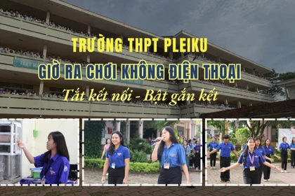 Giờ ra chơi không điện thoại tại Trường THPT Pleiku: "Tắt kết nối, bật gắn kết"