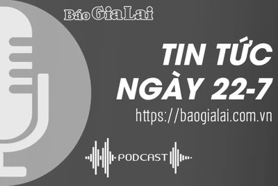 Tin tức sáng 22-7: Cán bộ và Nhân dân các dân tộc Gia Lai tiếc thương Tổng Bí thư Nguyễn Phú Trọng