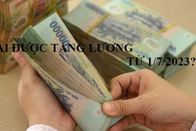 9 nhóm đối tượng được tăng lương cơ sở từ 1/7/2023