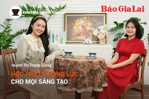 Chuyện Người Gia Lai số 27: Học trò là động lực cho mọi sáng tạo