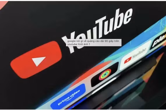 Google phản hồi về quảng cáo 90 giây không thể bỏ qua trên YouTube 