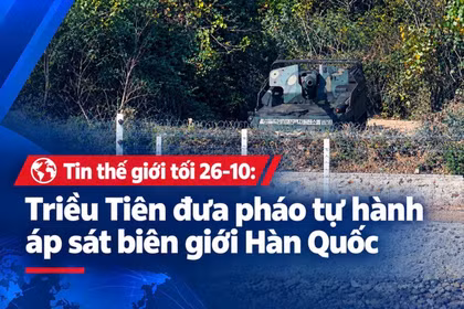 Tin thế giới tối 26-10: Triều Tiên đưa pháo tự hành áp sát biên giới Hàn Quốc