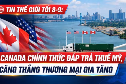 Tin thế giới tối 8-9: Canada chính thức đáp trả thuế Mỹ, căng thẳng thương mại gia tăng