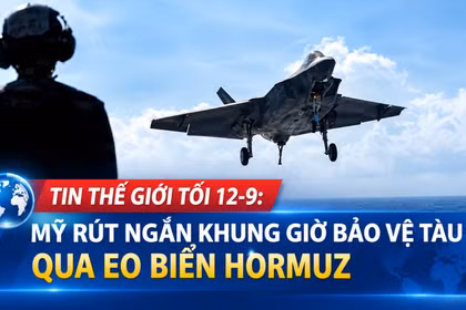 Tin thế giới tối 12-9: Mỹ rút ngắn khung giờ bảo vệ tàu qua eo biển Hormuz
