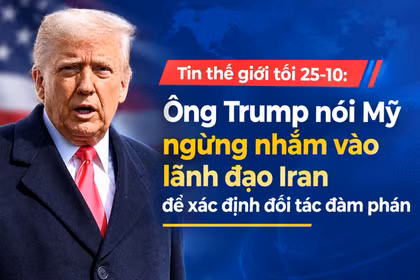 Tin thế giới tối 25-10: Ông Trump nói Mỹ ngừng nhắm vào lãnh đạo Iran để xác định đối tác đàm phán