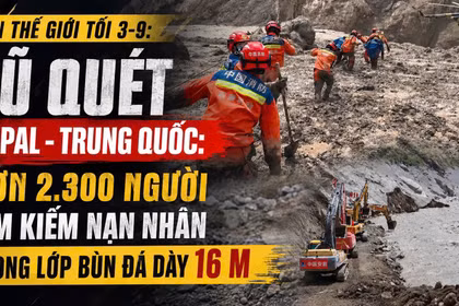 Tin thế giới tối 3-9: Lũ quét Nepal - Trung Quốc: Hơn 2.300 người tìm kiếm nạn nhân trong lớp bùn đá dày 16 m