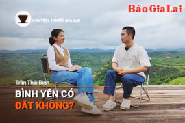 Podcast Chuyện người Gia Lai (số thứ 5): Bình yên có đắt không?