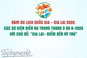 Các sự kiện diễn ra trong tháng 5 và 6-2026 với chủ đề: “Gia Lai - Điểm đến kỳ thú” 