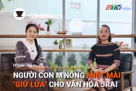 Chuyện Người Gia Lai số 33: Người con M'Nông miệt mài "giữ lửa" cho văn hóa Jrai