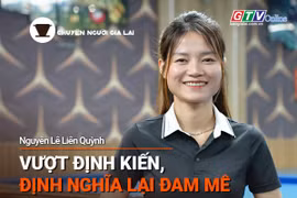 Chuyện Người Gia Lai số 46: Vượt định kiến, định nghĩa lại đam mê