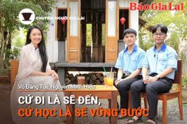 Chuyện Người Gia Lai số 36: Cứ đi là sẽ đến, cứ học là sẽ vững bước