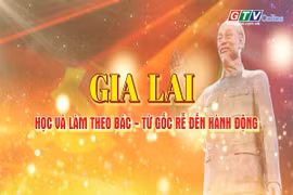 Gia Lai học và làm theo Bác-Từ gốc rễ đến hành động