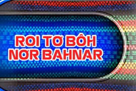 Chương trình tổng hợp tiếng Bahnar ngày 16-5 