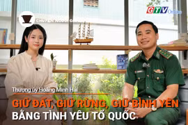 Chuyện Người Gia Lai số 40: Giữ đất, giữ rừng, giữ bình yên biên cương bằng tình yêu Tổ quốc
