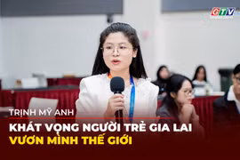 Trịnh Mỹ Anh: Khát vọng người trẻ Gia Lai vươn mình thế giới 